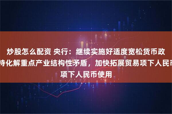 炒股怎么配资 央行：继续实施好适度宽松货币政策 支持化解重点产业结构性矛盾，加快拓展贸易项下人民币使用